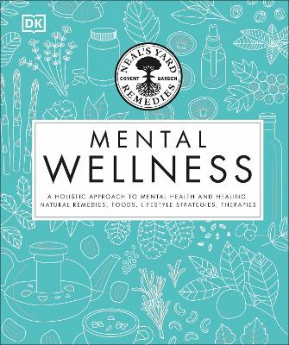 Picture of Neal's Yard Remedies Mental Wellness: A Holistic Approach To Mental Health And Healing. Natural Remedies, Foods, Lifestyle Strategies, Therapies