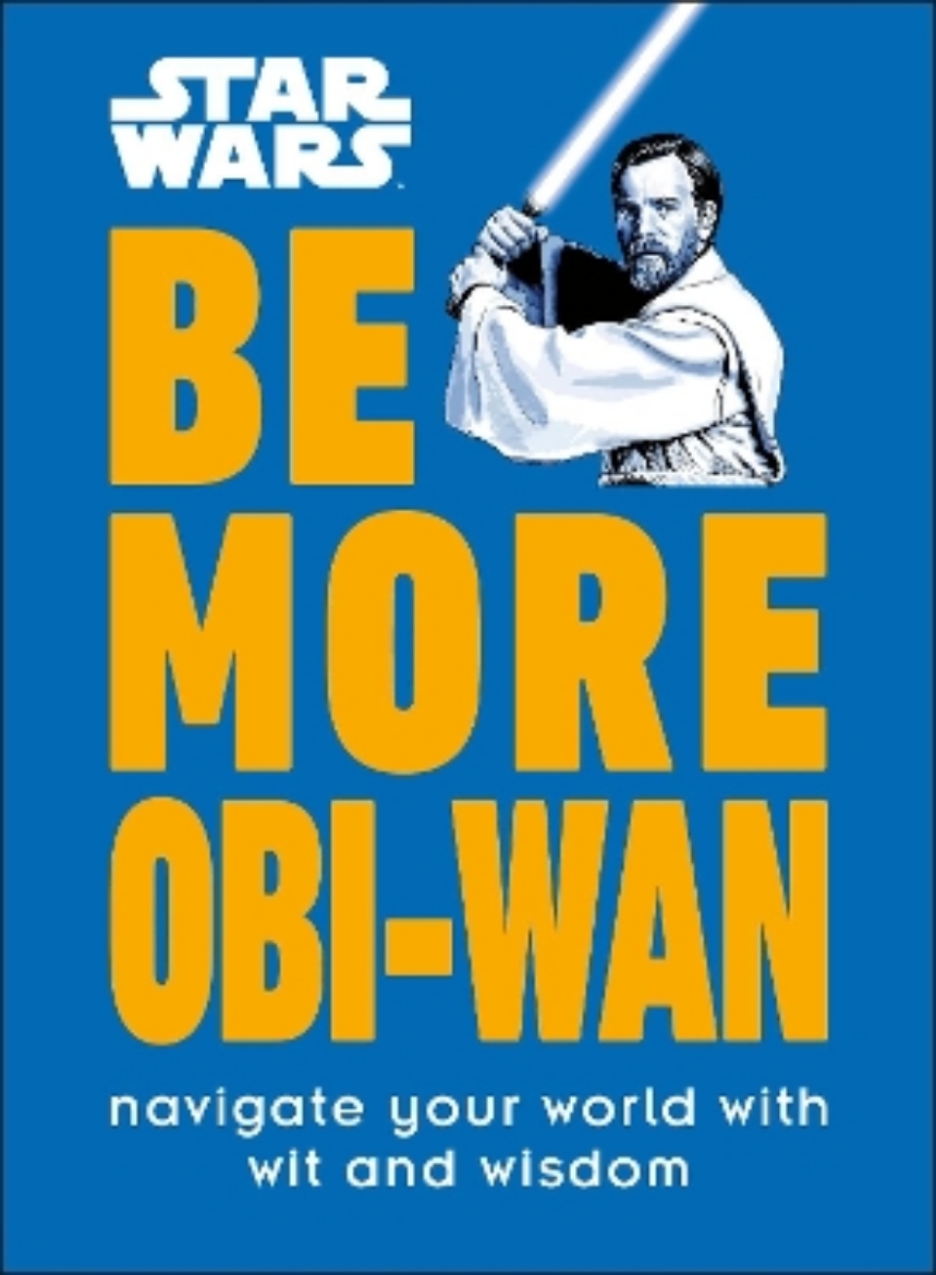 Picture of Star Wars Be More Obi-Wan: Navigate Your World with Wit and Wisdom