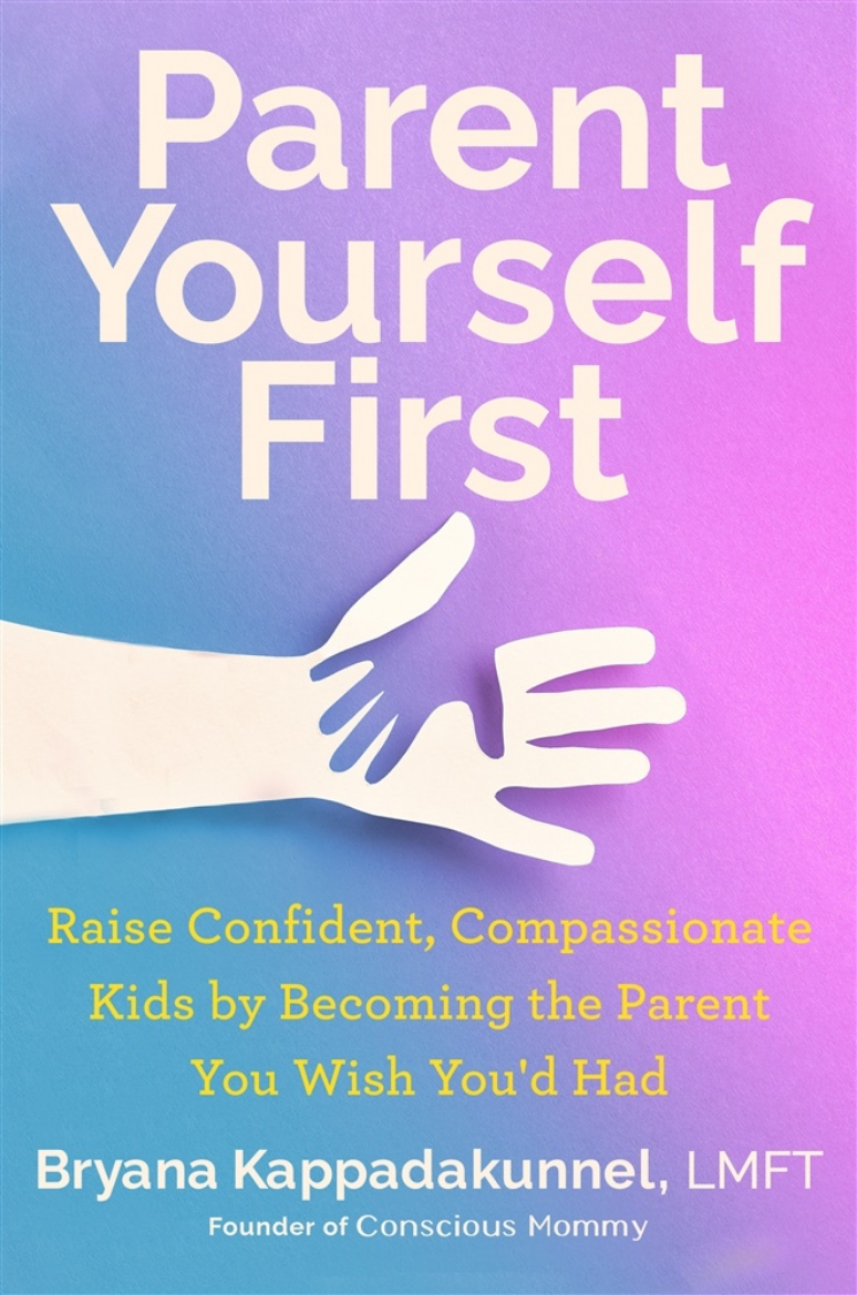 Picture of Parent Yourself First: Raise Confident, Compassionate Kids by Becoming the Parent You Wish You'd Had