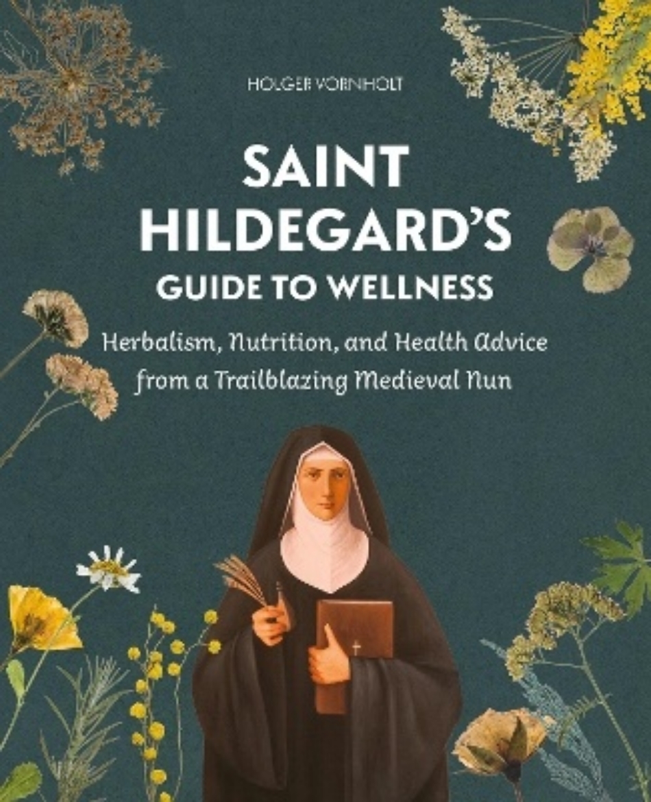 Picture of Saint Hildegard’s Guide to Wellness: Herbalism, Nutrition, and Health Advice from a Trailblazing Medieval Nun