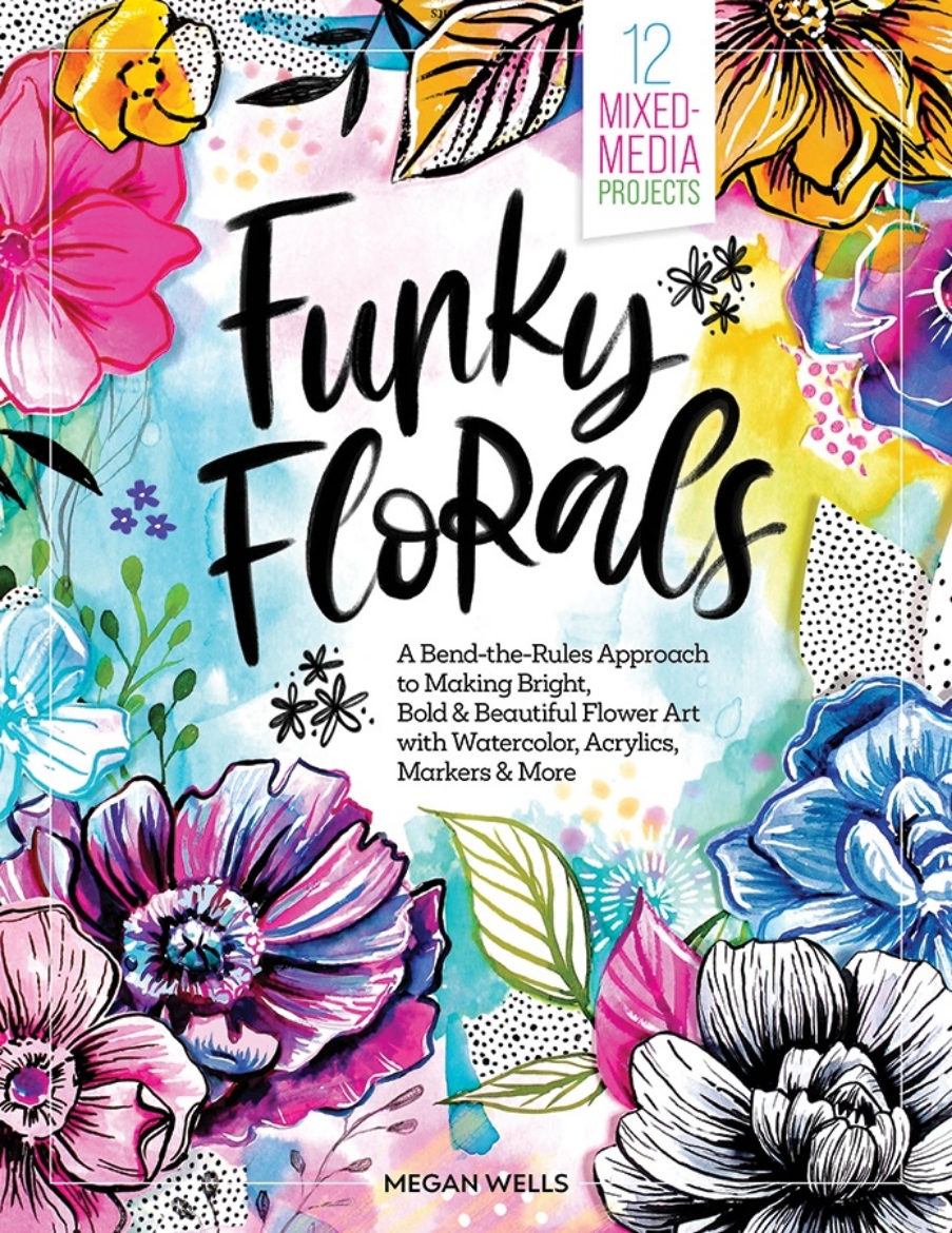 Picture of Funky Florals: A Bend-the-Rules Approach to Making Bright, Bold & Beautiful Flower Art with Watercolor, Acrylics, Markers & More - 12 Mixed-Media Projects