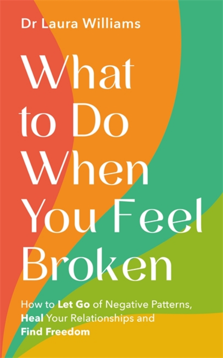 Picture of What to Do When You Feel Broken: How to Let Go of Negative Patterns, Heal Your Relationships and Find Freedom