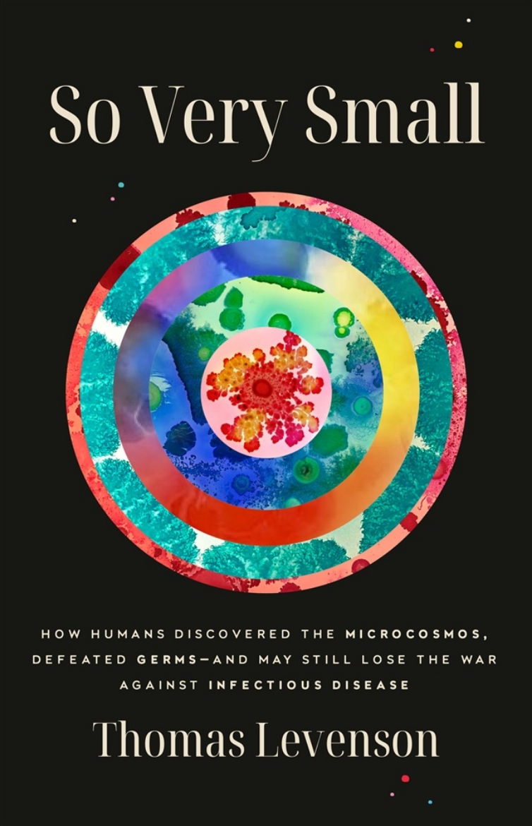 Picture of So Very Small: How Humans Discovered the Microcosmos, Defeated Germs--and May Still Lose the War Against Infectious Disease