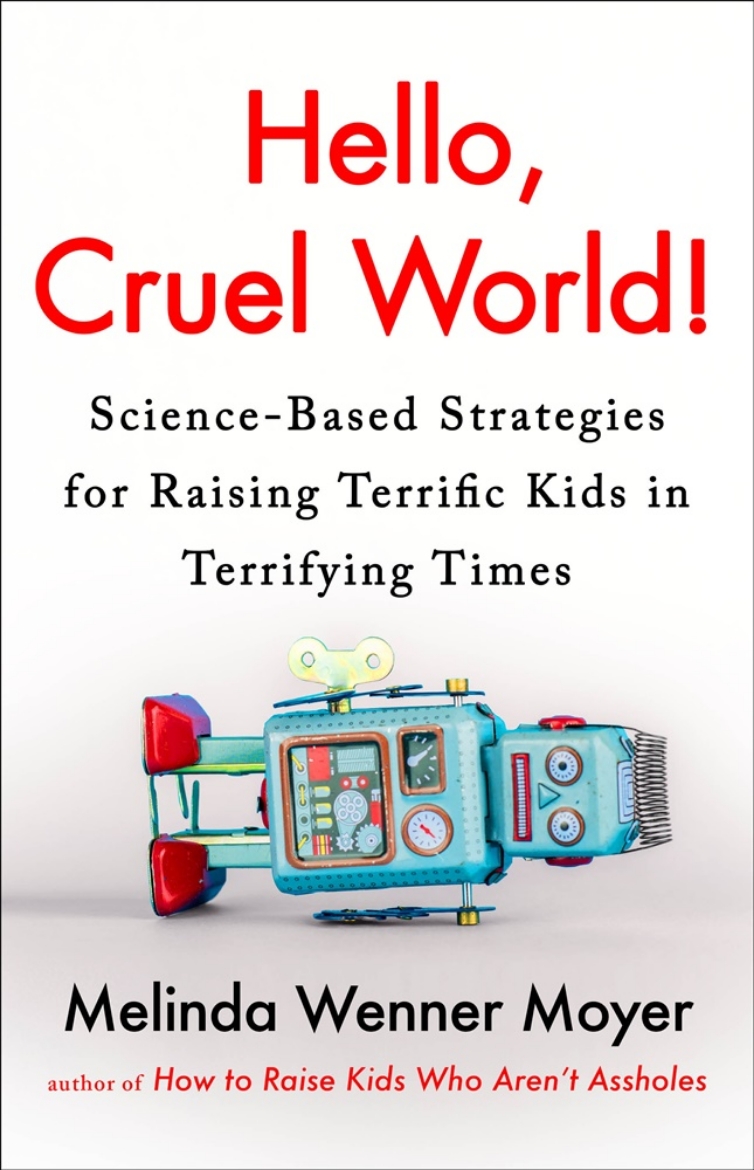 Picture of Hello, Cruel World!: Science-Based Strategies for Raising Terrific Kids in Terrifying Times