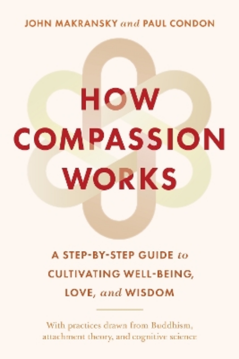 Picture of How Compassion Works: A Step-by-Step Guide to Cultivating Well-Being, Love, and Wisdom