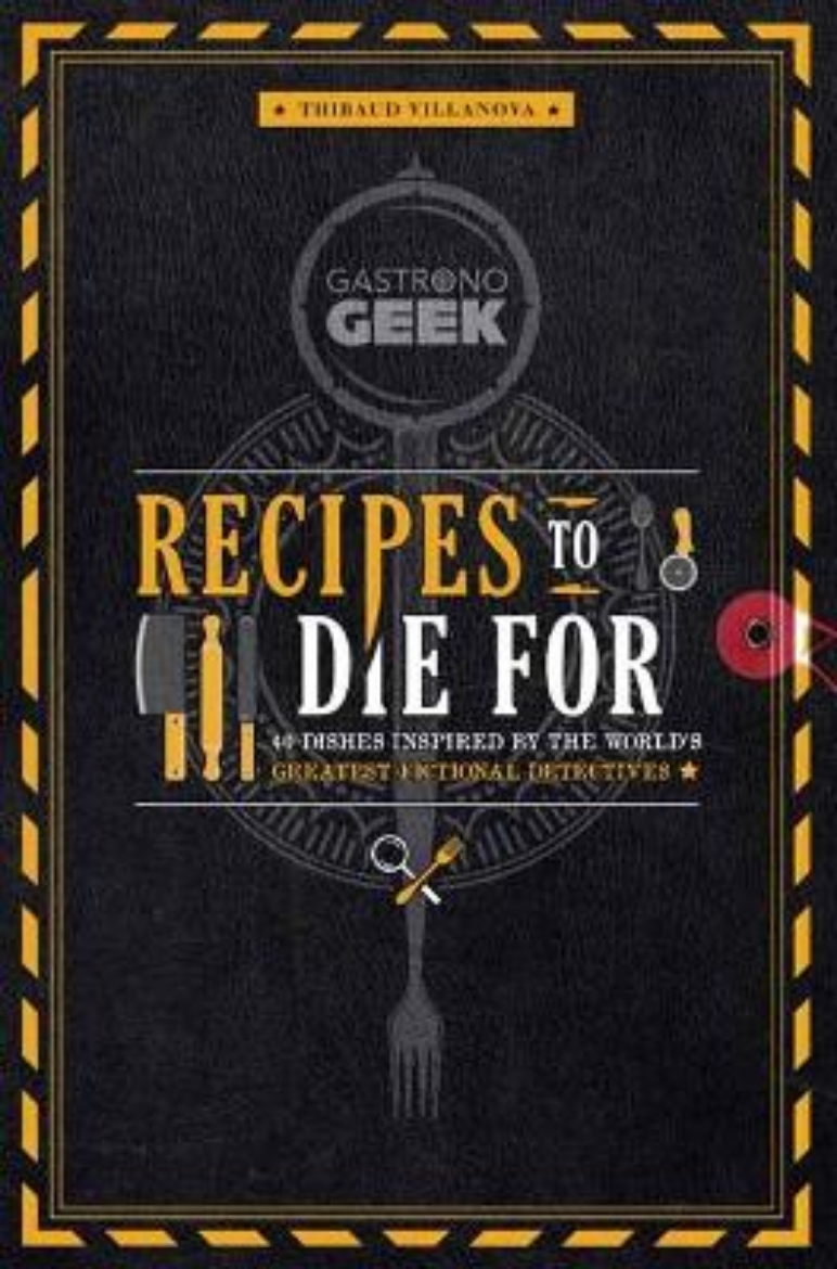 Picture of Gastronogeek: Recipes to Die For: 40 Dishes Inspired by the World's Greatest Fictional Detectives