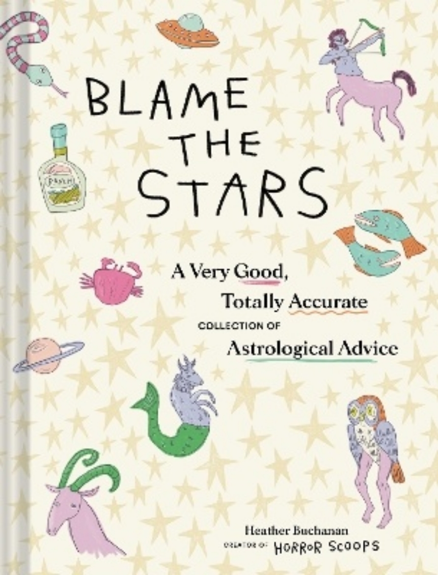 Picture of Blame the Stars: A Very Good, Totally Accurate Collection of Astrological Advice