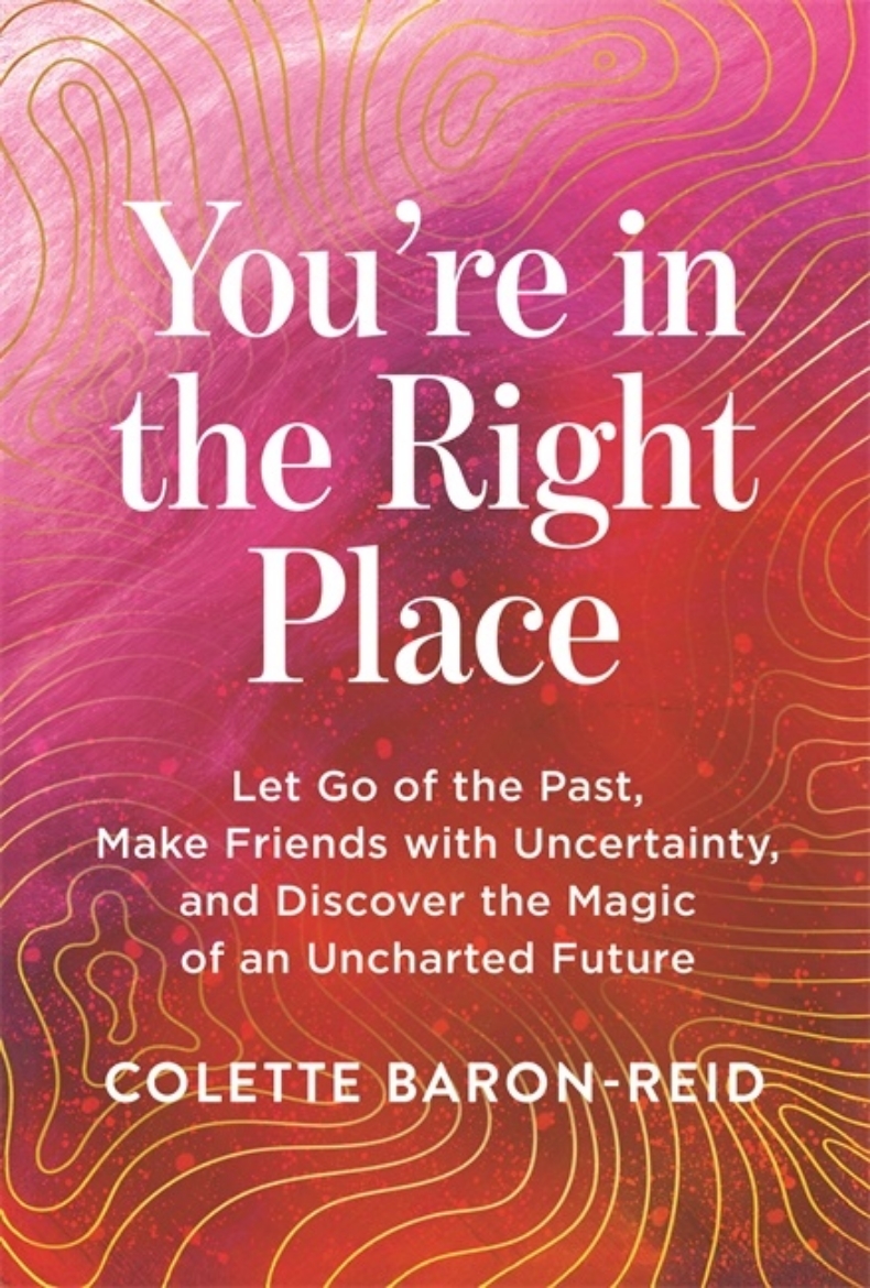 Picture of You're in the Right Place: Let Go of the Past, Make Friends with Uncertainty and Discover the Magic of an Uncharted Future