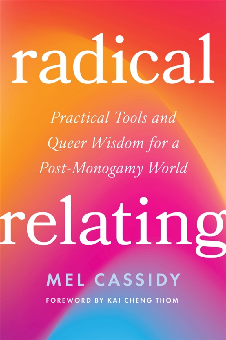 Picture of Radical Relating: A Queer and Polyamory-Informed Guide to Love Beyond the Myth of Monogamy