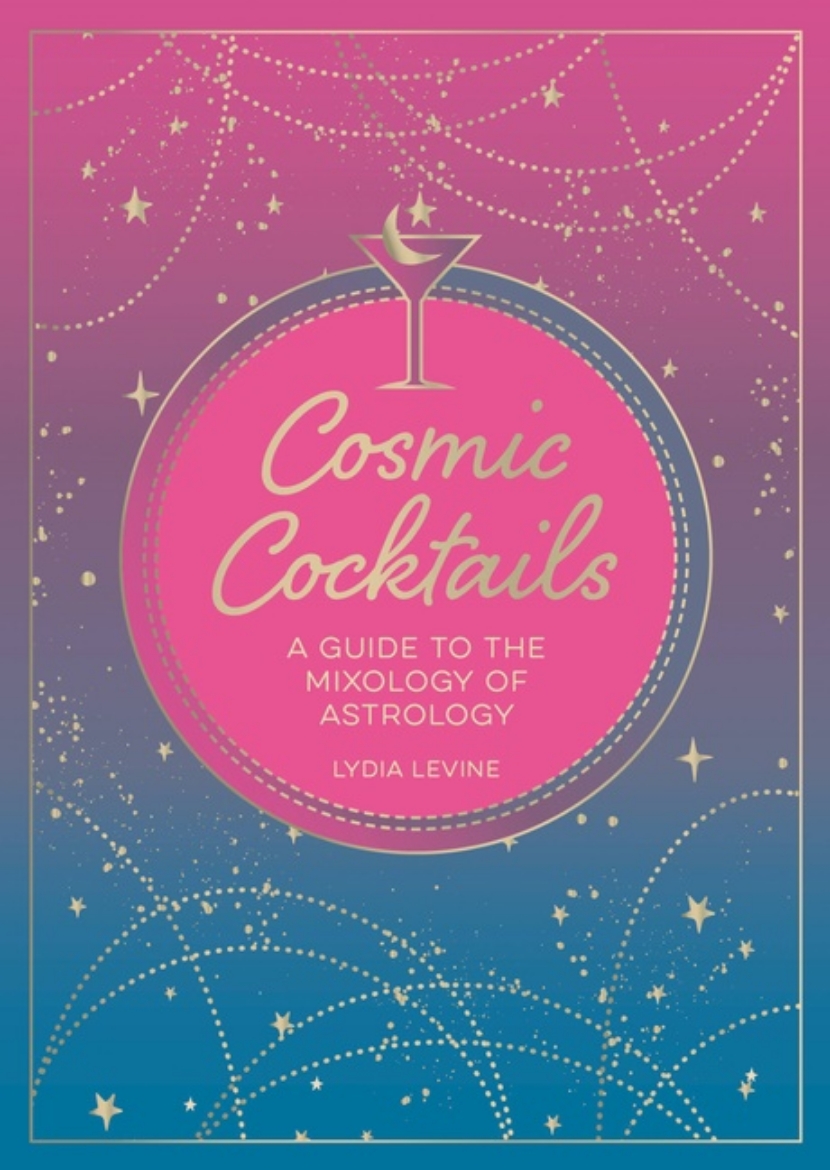 Picture of Cosmic Cocktails : A Guide to the Mixology of Astrology