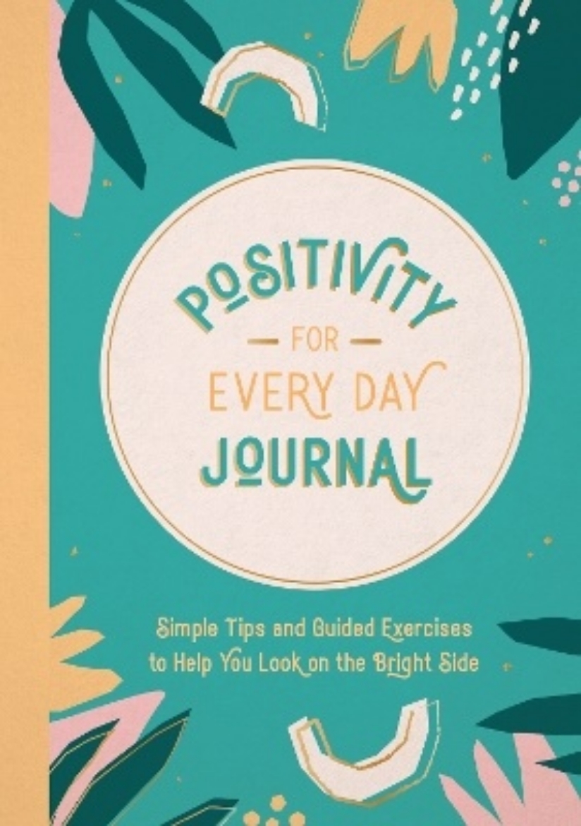 Picture of Positivity for Every Day Journal: Simple Tips and Guided Exercises to Help You Look on the Bright Side
