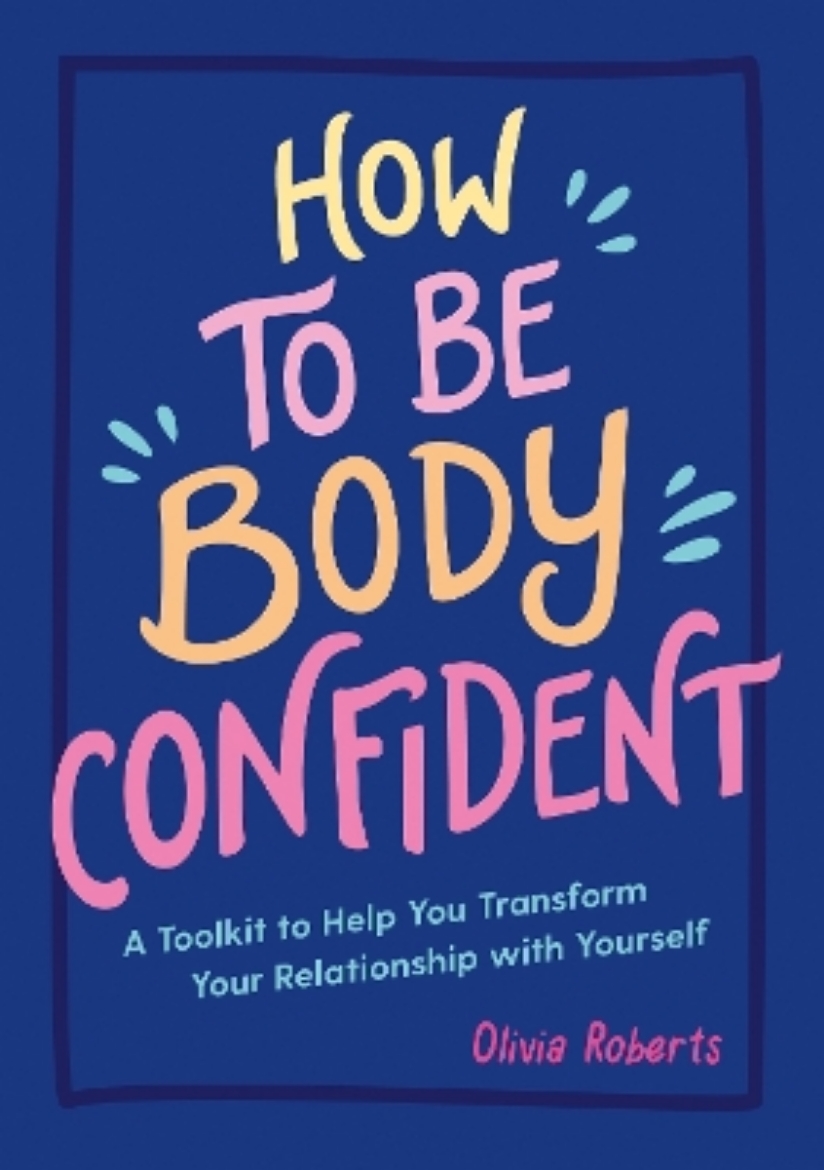 Picture of How to Be Body Confident: A Toolkit to Help You Transform Your Relationship with Yourself