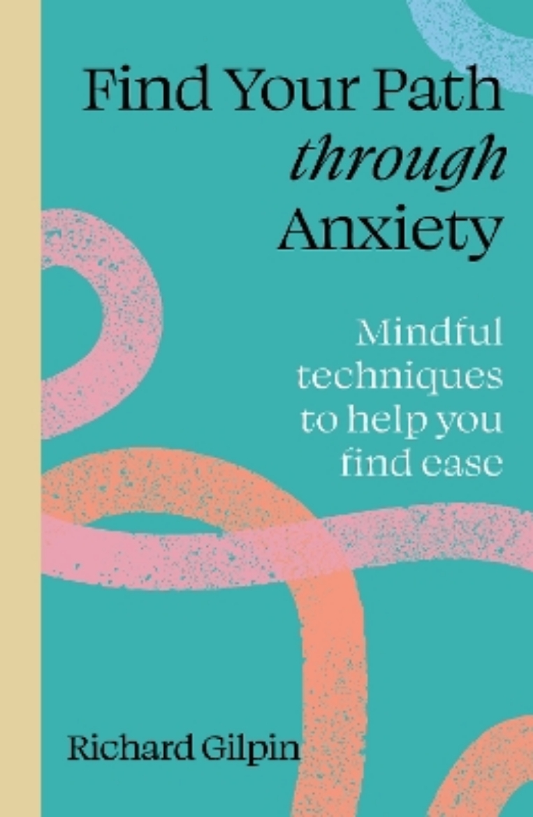 Picture of Find Your Path through Anxiety: Mindful techniques to help you find ease