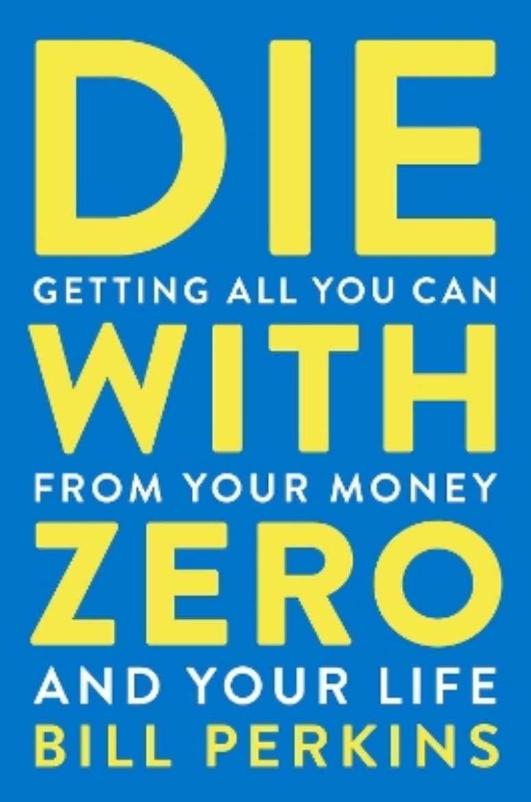 Picture of Die With Zero: Getting All You Can from Your Money and Your Life