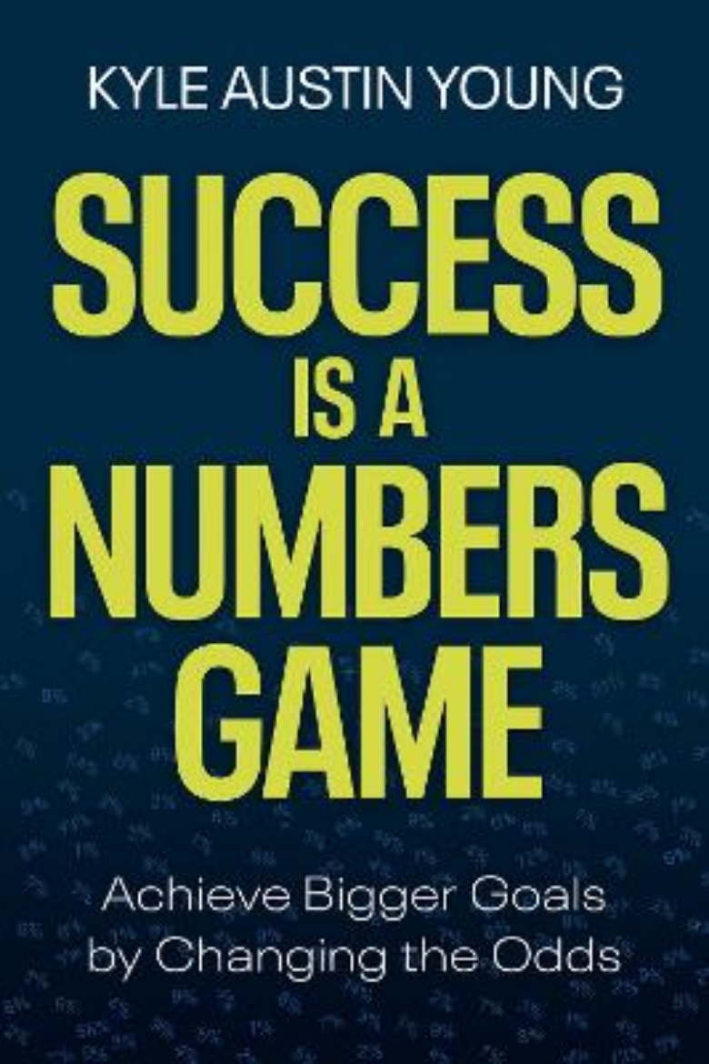 Picture of Success Is a Numbers Game: Become Someone Who Achieves Bigger Goals by Playing the Odds