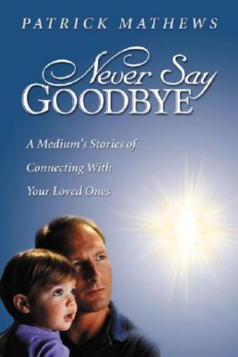 Picture of Never Say Goodbye: A Medium's Stories of Connecting with Your Loved Ones