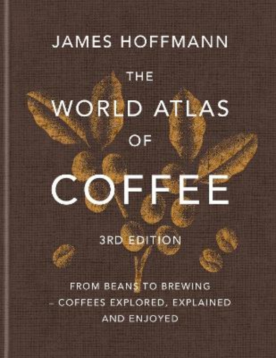 Picture of The World Atlas of Coffee 3rd edition: From beans to brewing – coffees explored, explained and enjoyed