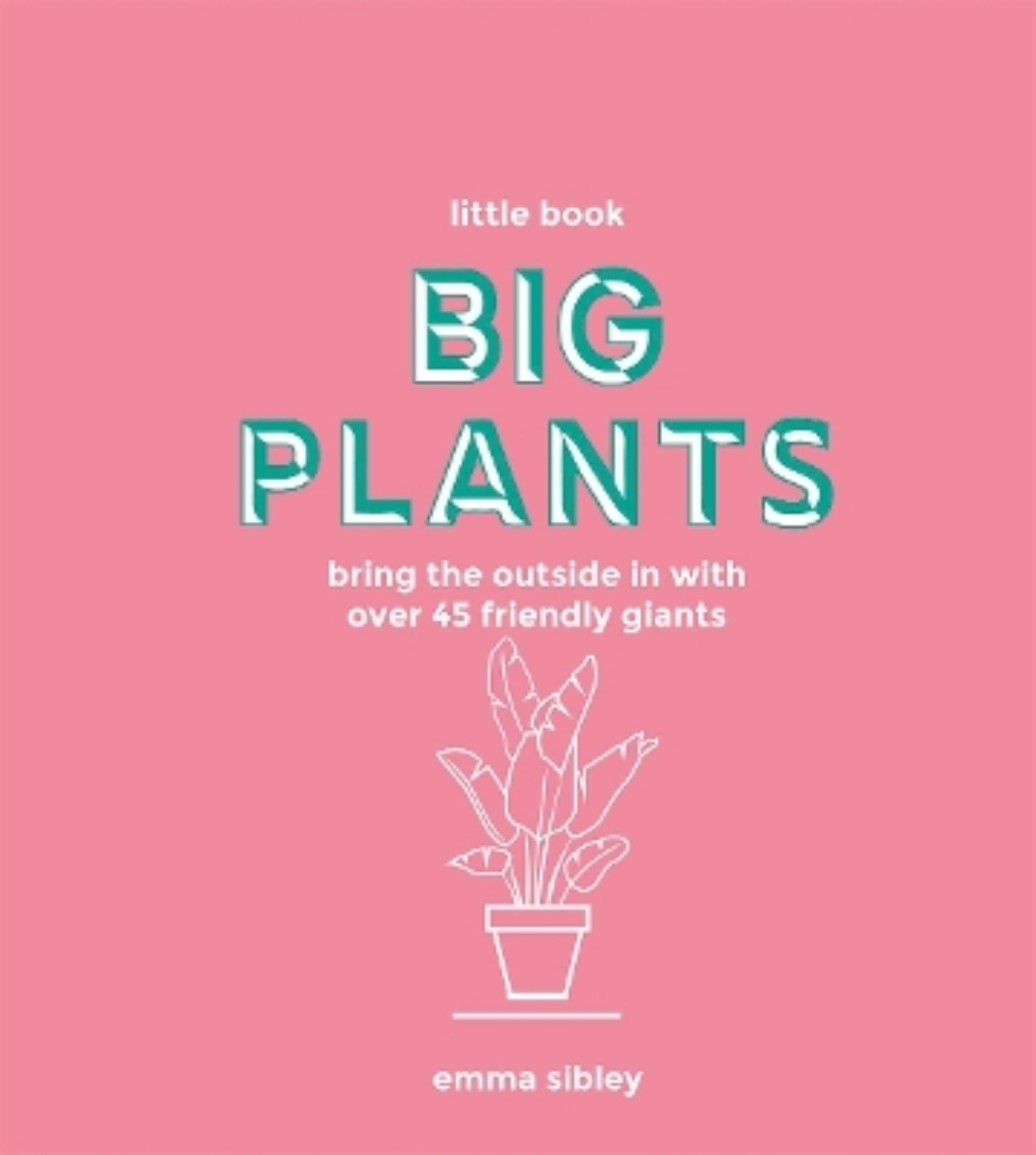 Picture of Little Book, Big Plants: Bring the Outside in with Over 45 Friendly Giants