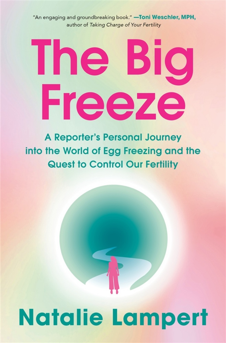 Picture of The Big Freeze: A Reporter's Personal Journey into the World of Egg Freezing and the Quest to Control Our Fertility