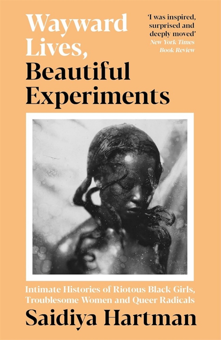 Picture of Wayward Lives, Beautiful Experiments: Intimate Histories of Riotous Black Girls, Troublesome Women and Queer Radicals