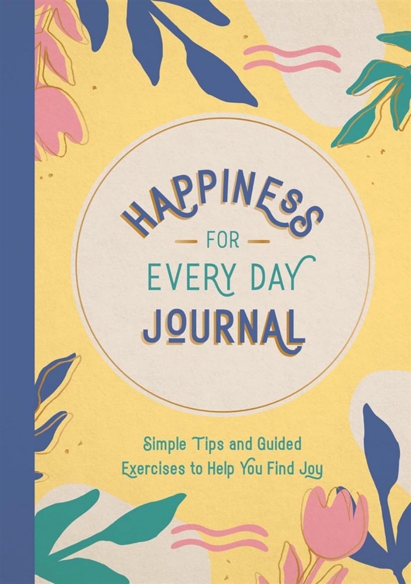 Picture of Happiness for Every Day Journal: Simple Tips and Guided Exercises to Help You Find Joy
