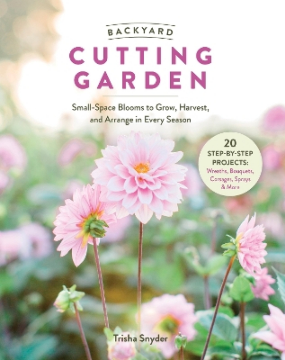 Picture of Backyard Cutting Garden: Small-Space Blooms to Grow, Harvest, and Arrange in Every Season
