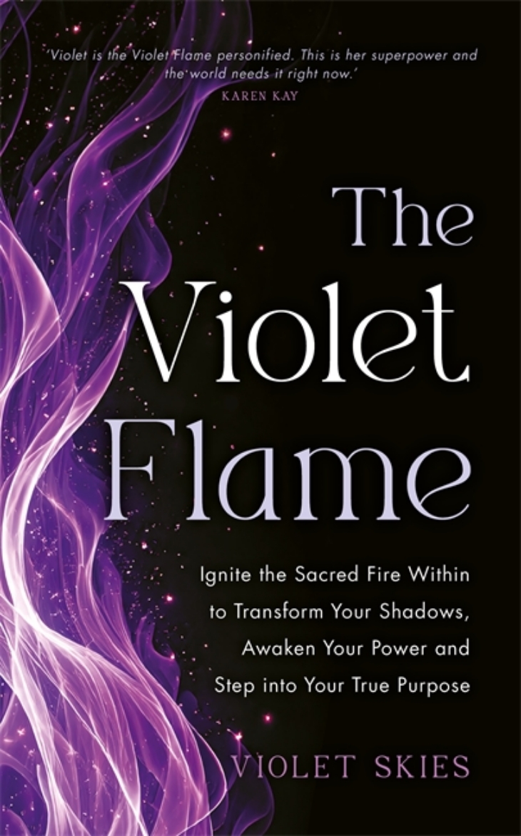 Picture of The Violet Flame: Ignite the Sacred Fire Within to Transform Your Shadows, Awaken Your Power and Step into Your True Purpose