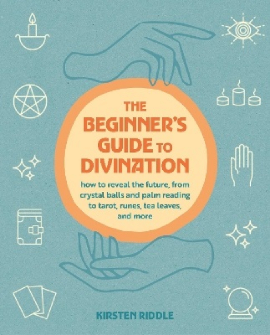 Picture of The Beginner's Guide to Divination: How to Reveal the Future, from Crystal Balls and Palm Reading to Tarot, Runes, Tea Leaves, and More