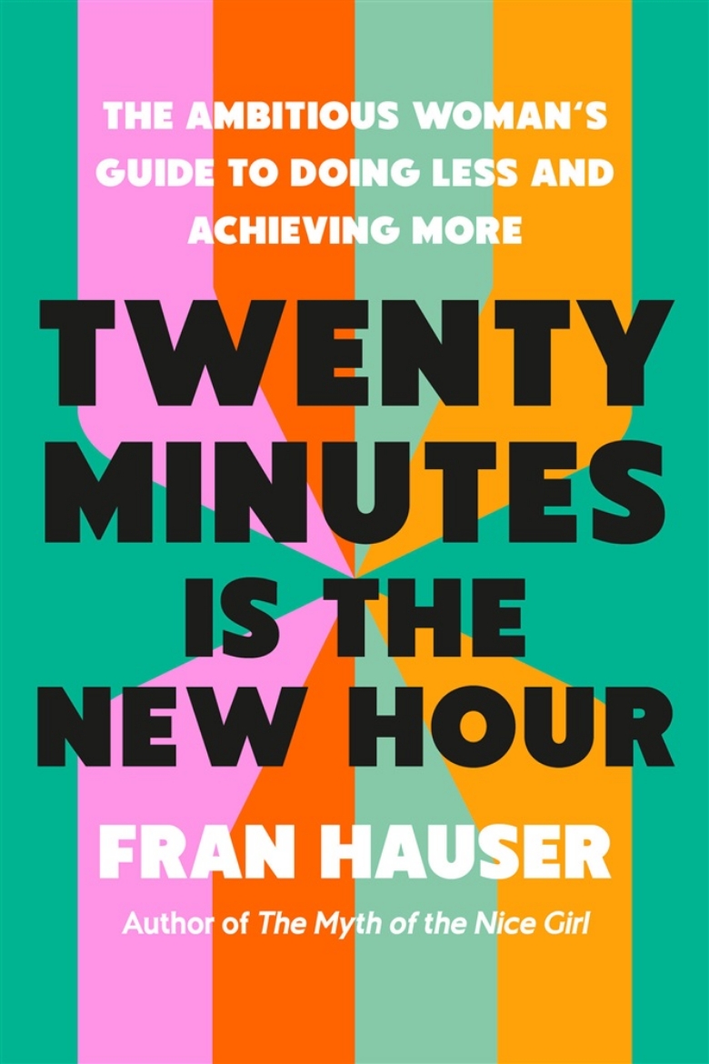 Picture of Twenty Minutes Is the New Hour: The Ambitious Woman's Guide to Doing Less and Achieving More