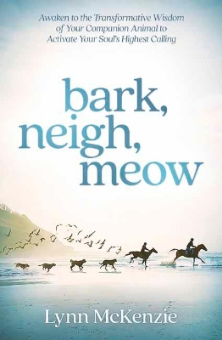 Picture of Bark, Neigh, Meow: Awaken to the Transformative Wisdom of Your Companion Animal to Activate Your Soul's Highest Calling