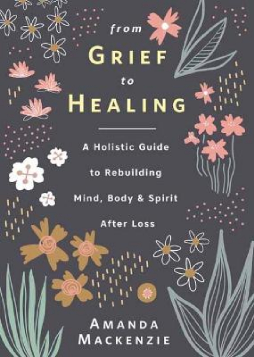 Picture of From Grief to Healing: A Holistic Guide to Rebuilding Mind, Body & Spirit After Loss