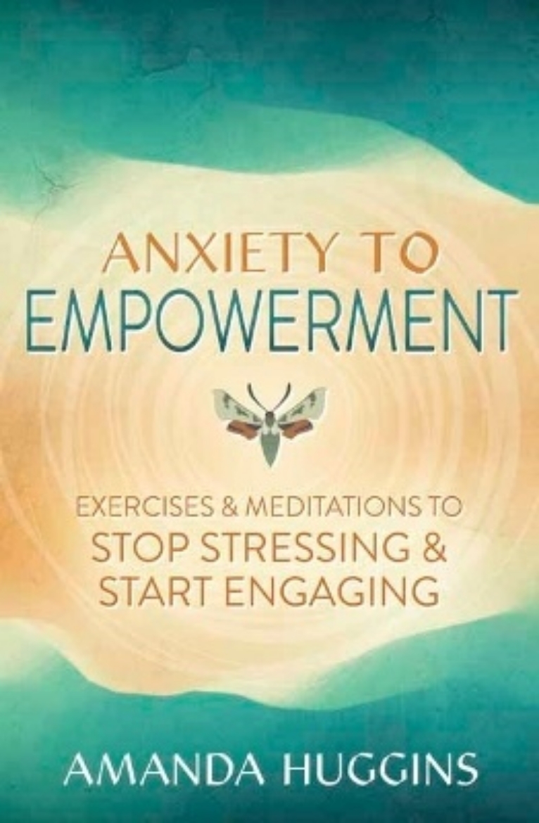 Picture of Anxiety to Empowerment: Exercises & Meditations to Stop Stressing & Start Engaging