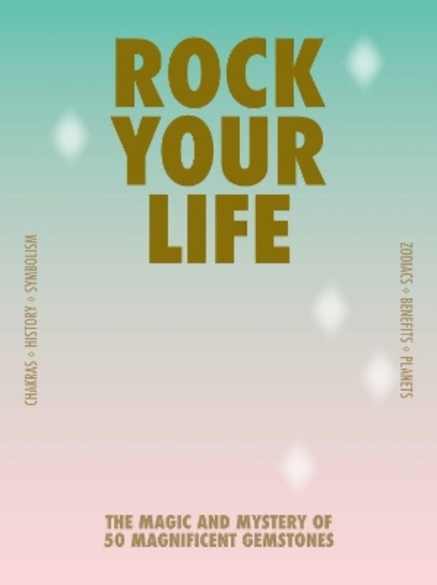 Picture of Rock Your Life: The magic and mystery of 50 magnificent gemstones